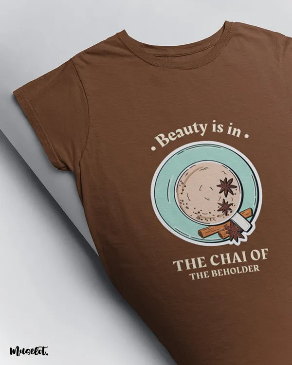Beauty is in chai of the beholder printed t shirts