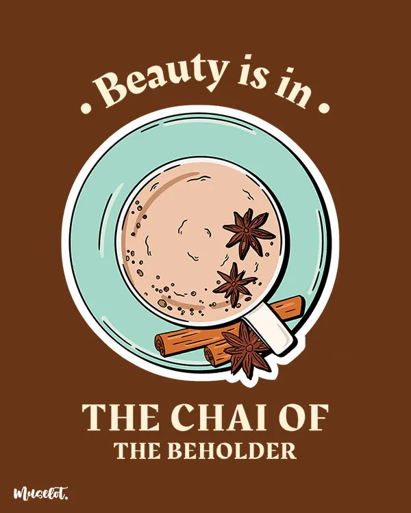Beauty is in chai of the beholder printed t shirts