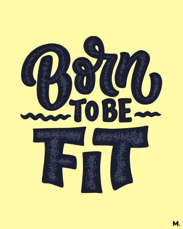 Born to be fit printed t shirts