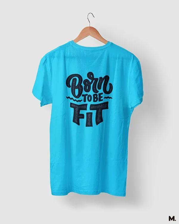 Born to be fit printed t shirts