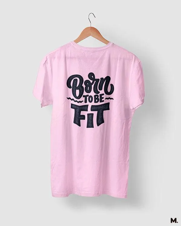 Born to be fit printed t shirts