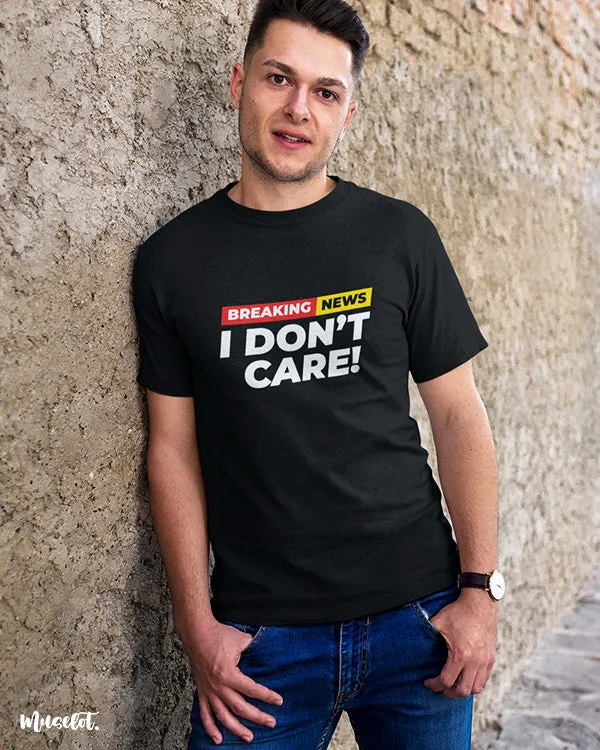 Breaking news I don't care printed t shirts