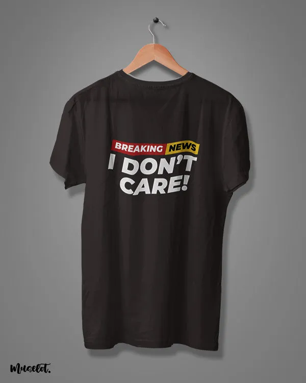Breaking news I don't care printed t shirts