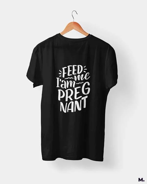 Feed me I am pregnant printed t shirts