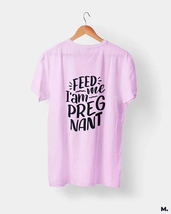 Feed me I am pregnant printed t shirts
