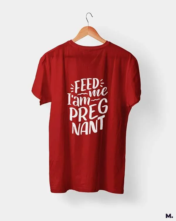 Feed me I am pregnant printed t shirts