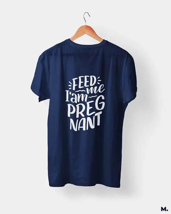 Feed me I am pregnant printed t shirts