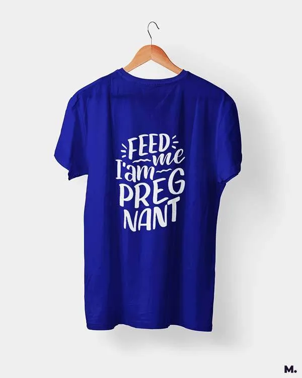 Feed me I am pregnant printed t shirts