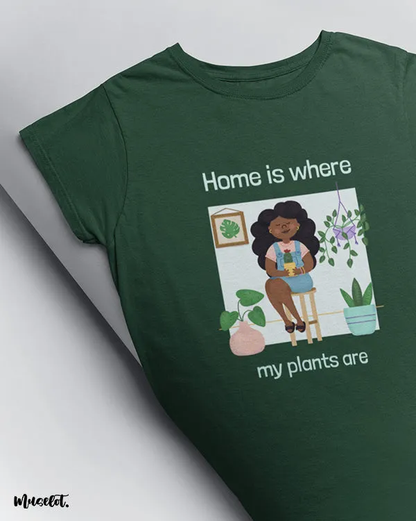 Home is where my plants are printed t shirts