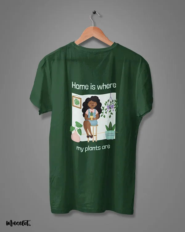 Home is where my plants are printed t shirts