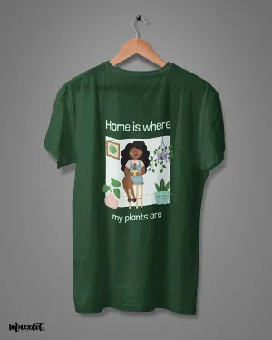 Home is where my plants are printed t shirts