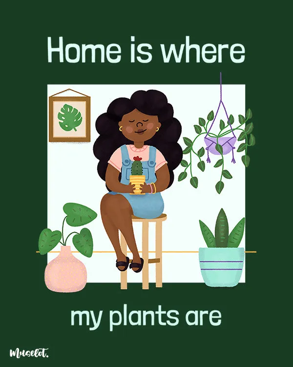 Home is where my plants are printed t shirts
