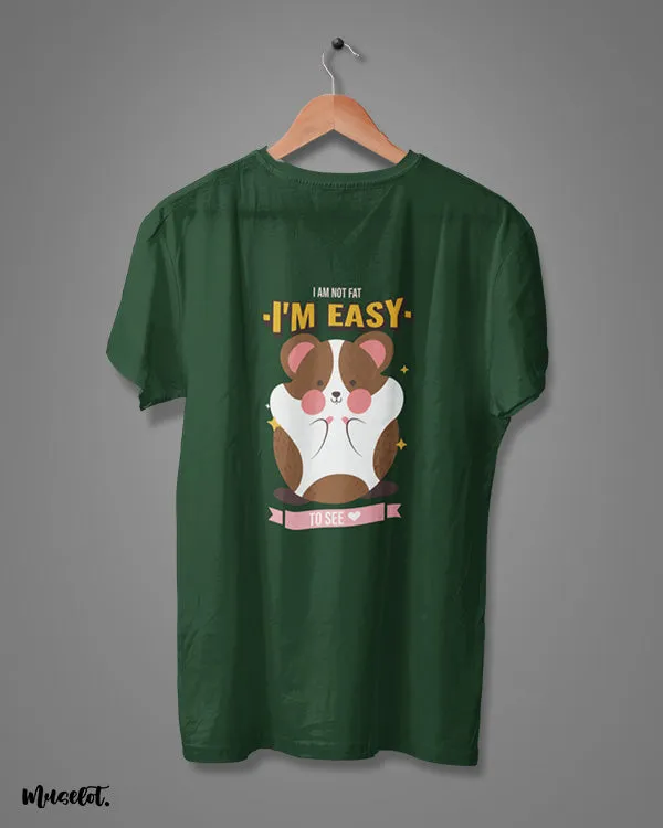 I am not fat, I am easy to see printed t shirts