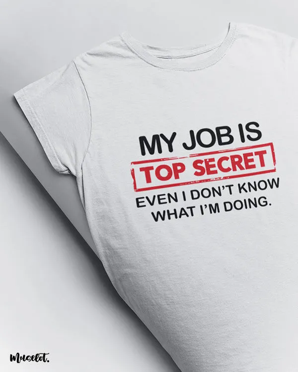 My job is top secret printed t shirts