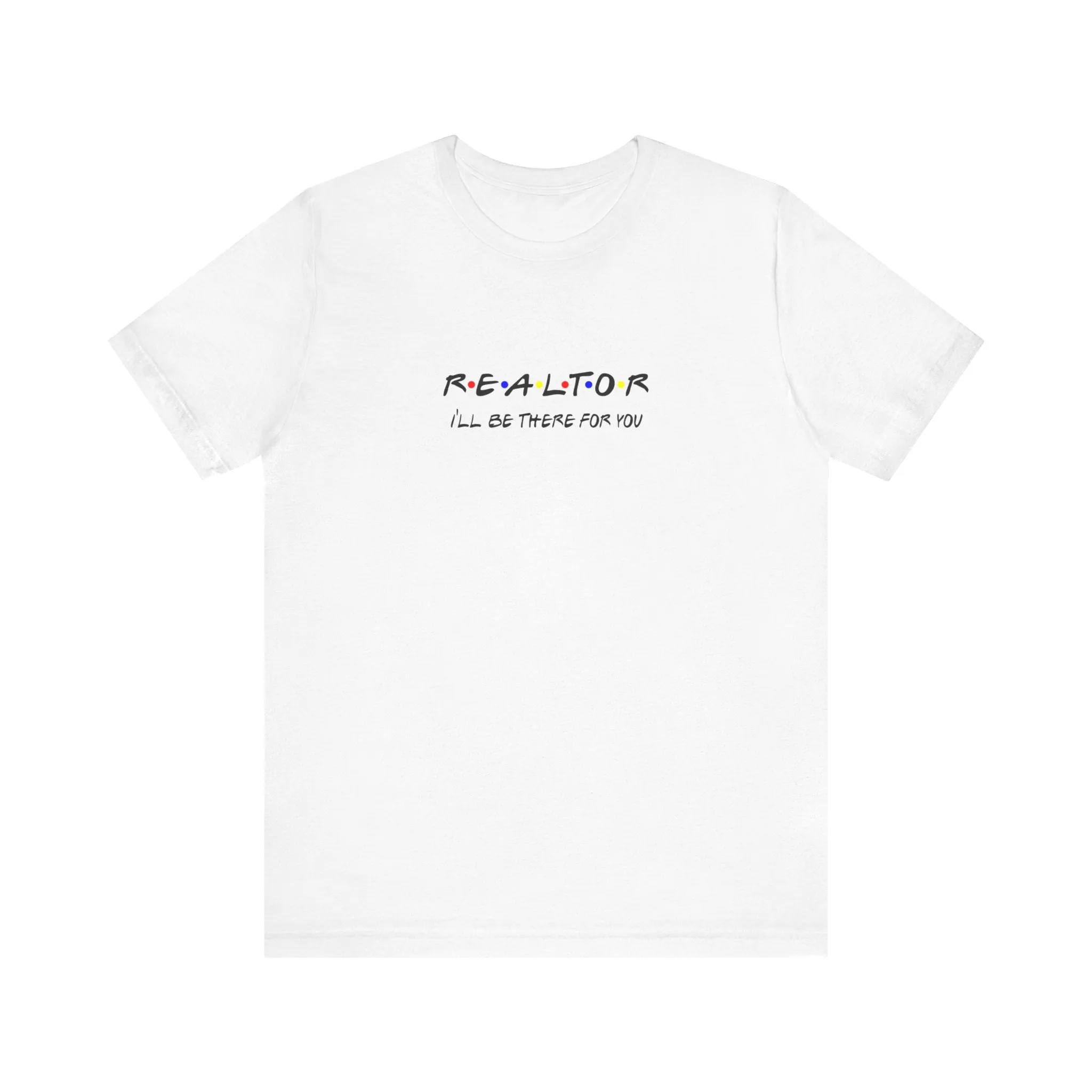 Realtor - I'll be there for you T-Shirt