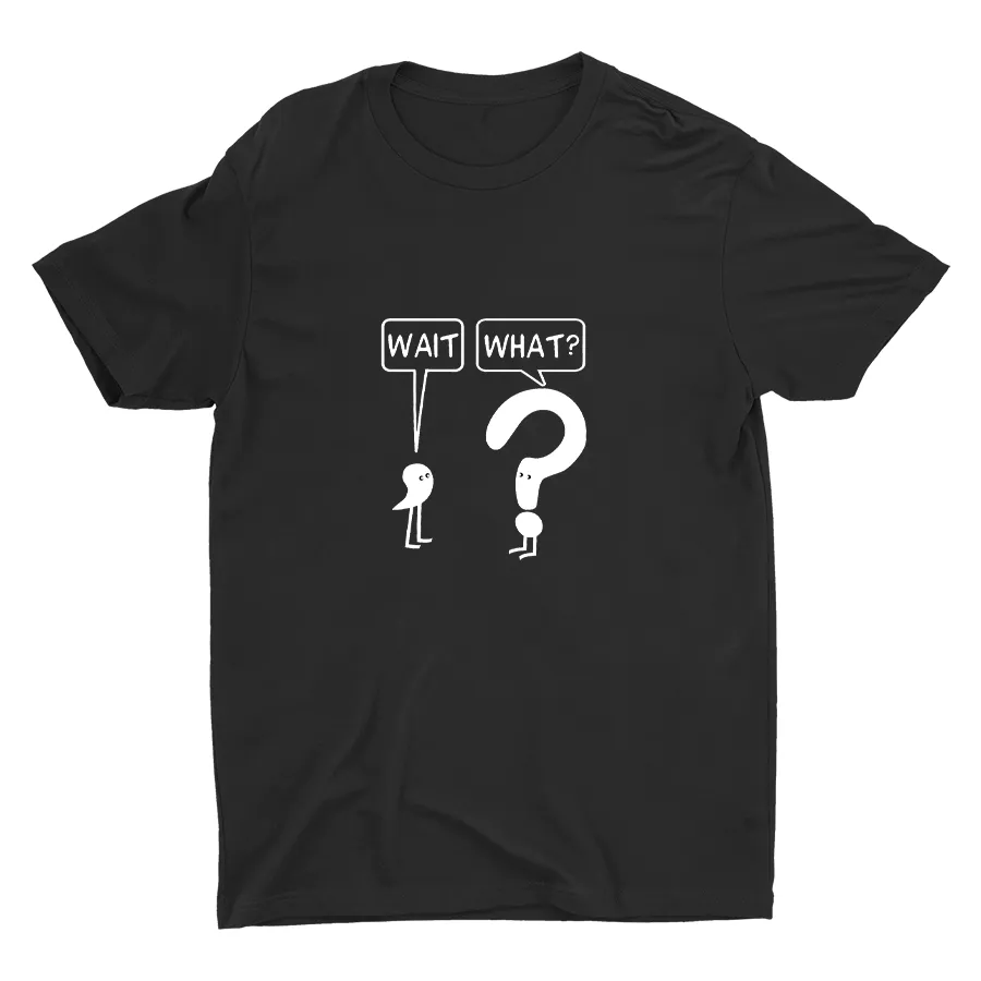 WAIT, WHAT? Cotton Tee