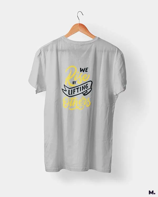We rise by lifting others printed t shirts